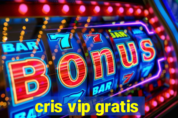 cris vip gratis